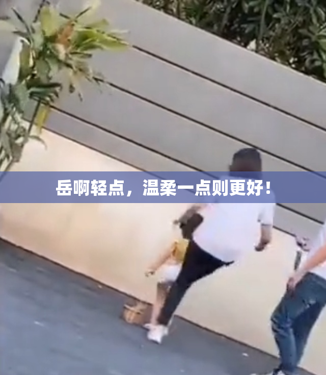岳啊轻点，温柔一点则更好！