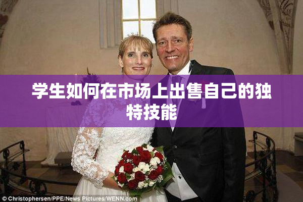 学生如何在市场上出售自己的独特技能