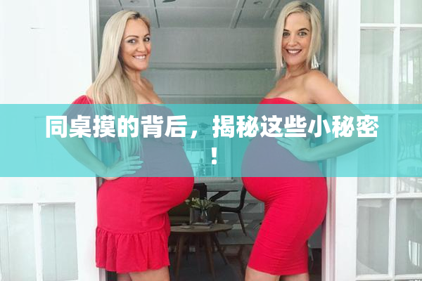 同桌摸的背后，揭秘这些小秘密！