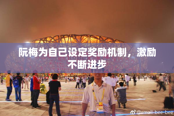 阮梅为自己设定奖励机制，激励不断进步