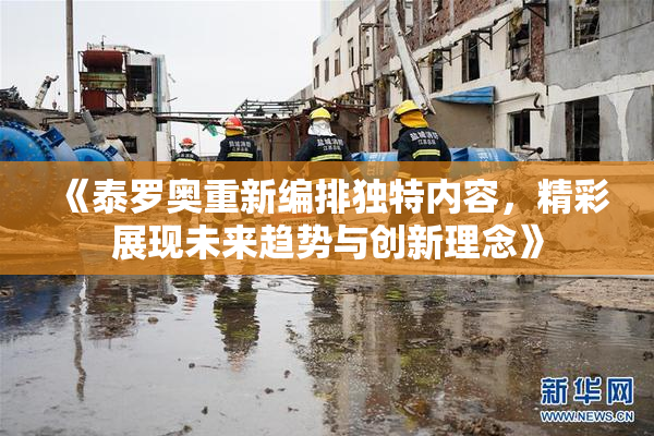 《泰罗奥重新编排独特内容，精彩展现未来趋势与创新理念》