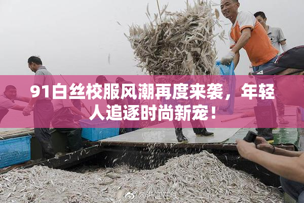 91白丝校服风潮再度来袭，年轻人追逐时尚新宠！