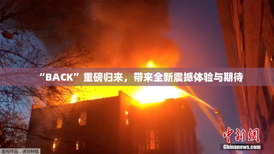 “BACK”重磅归来，带来全新震撼体验与期待
