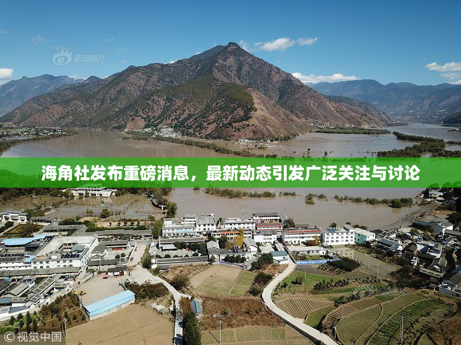 海角社发布重磅消息，最新动态引发广泛关注与讨论