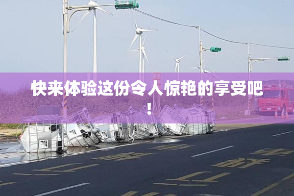 快来体验这份令人惊艳的享受吧！