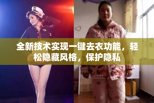 全新技术实现一键去衣功能，轻松隐藏风格，保护隐私