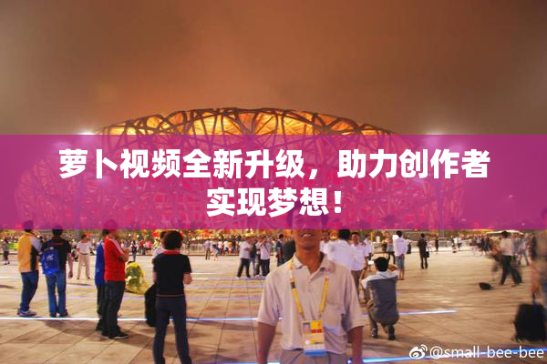 萝卜视频全新升级，助力创作者实现梦想！