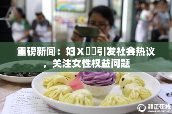重磅新闻：妇Ⅹ乄乂引发社会热议，关注女性权益问题