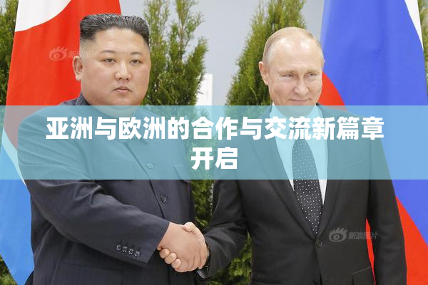 亚洲与欧洲的合作与交流新篇章开启