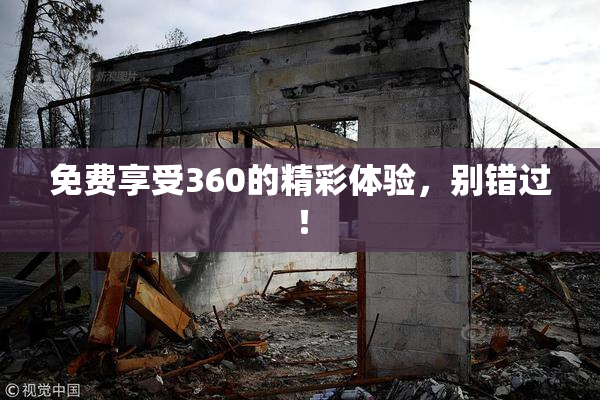 免费享受360的精彩体验，别错过！