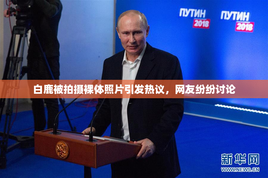 白鹿被拍摄裸体照片引发热议，网友纷纷讨论
