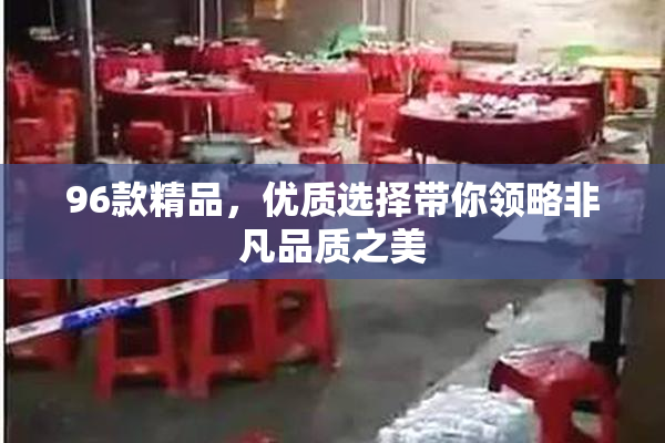96款精品，优质选择带你领略非凡品质之美