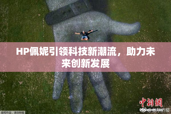 HP佩妮引领科技新潮流，助力未来创新发展