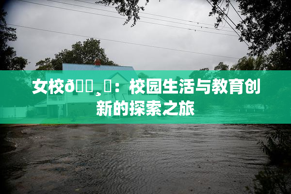 女校🌸‌：校园生活与教育创新的探索之旅
