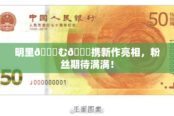 明里😚む🍍携新作亮相，粉丝期待满满！