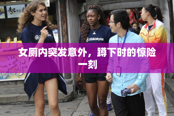 女厕内突发意外，蹲下时的惊险一刻
