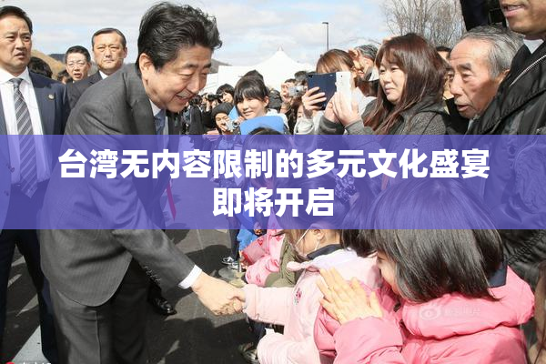 台湾无内容限制的多元文化盛宴即将开启