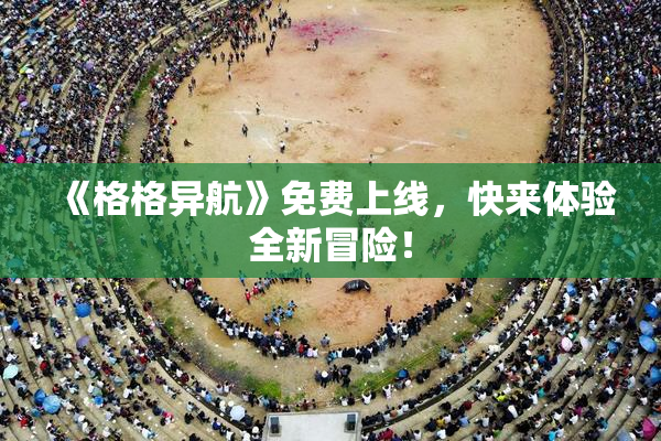 《格格异航》免费上线，快来体验全新冒险！