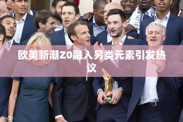 欧美新潮Z0融入另类元素引发热议