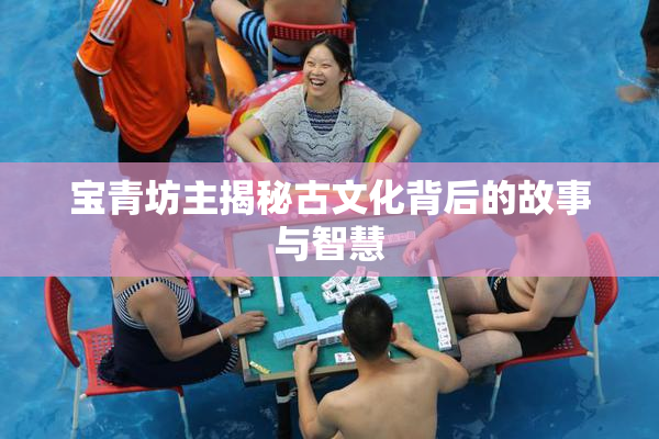 宝青坊主揭秘古文化背后的故事与智慧