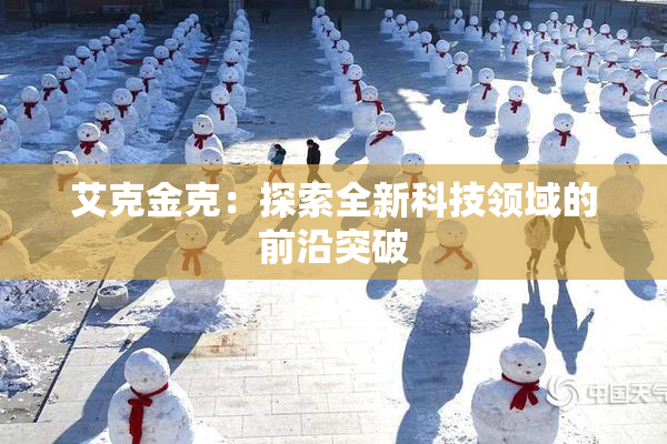 艾克金克：探索全新科技领域的前沿突破