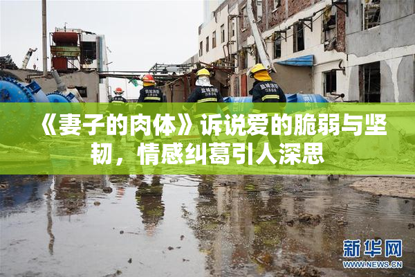 《妻子的肉体》诉说爱的脆弱与坚韧，情感纠葛引人深思
