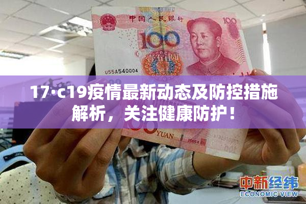 17·c19疫情最新动态及防控措施解析，关注健康防护！