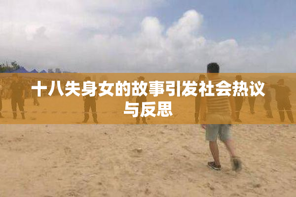 十八失身女的故事引发社会热议与反思