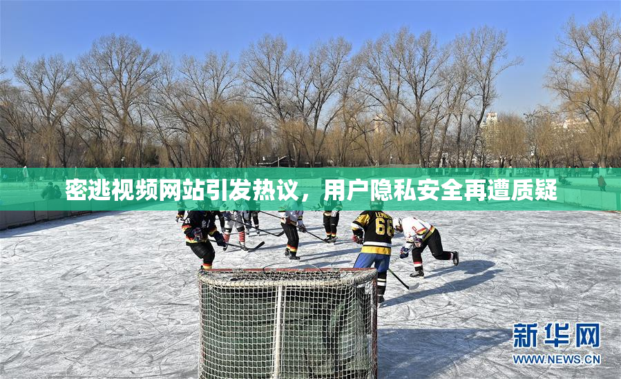 密逃视频网站引发热议，用户隐私安全再遭质疑