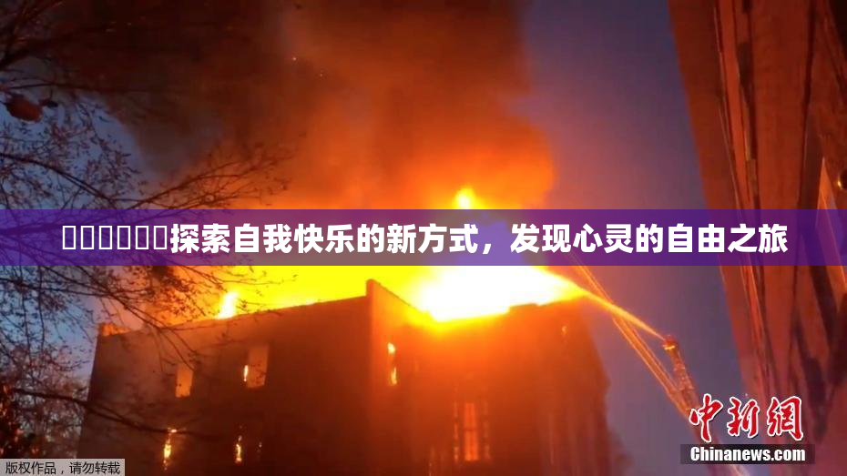 ❌‌❌‌❌‌探索自我快乐的新方式，发现心灵的自由之旅