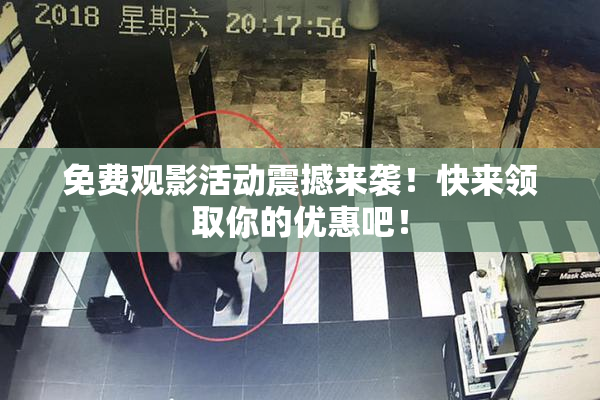 免费观影活动震撼来袭！快来领取你的优惠吧！