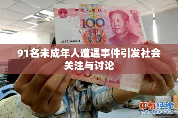 91名未成年人遭遇事件引发社会关注与讨论