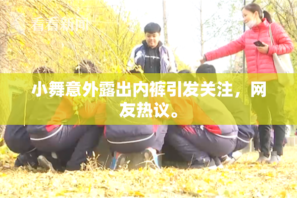 小舞意外露出内裤引发关注，网友热议。