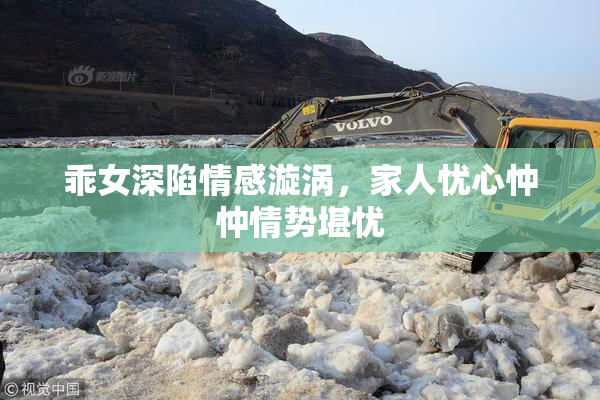 乖女深陷情感漩涡，家人忧心忡忡情势堪忧
