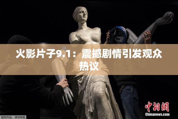火影片子9.1：震撼剧情引发观众热议