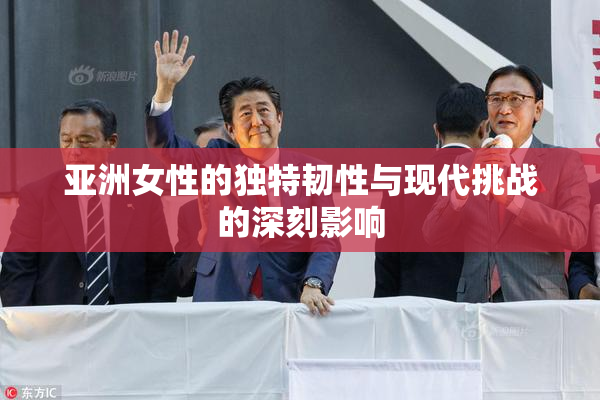 亚洲女性的独特韧性与现代挑战的深刻影响