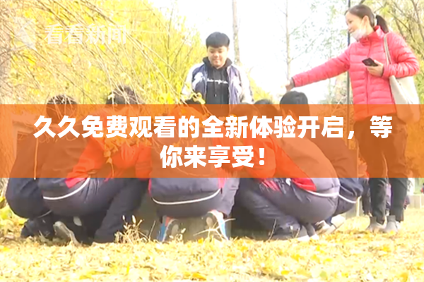 久久免费观看的全新体验开启，等你来享受！