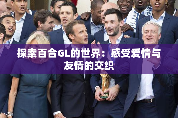 探索百合GL的世界：感受爱情与友情的交织