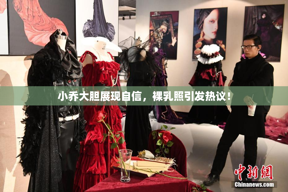 小乔大胆展现自信，裸乳照引发热议！