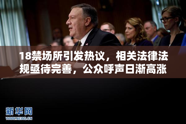 18禁场所引发热议，相关法律法规亟待完善，公众呼声日渐高涨。