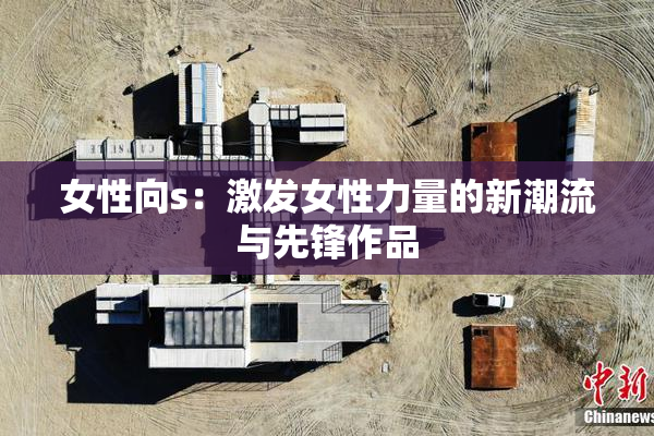 女性向s：激发女性力量的新潮流与先锋作品