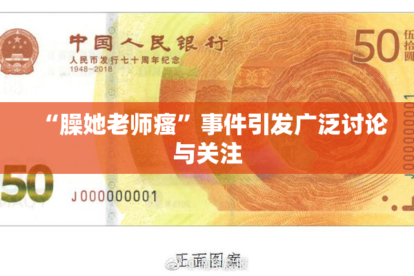 “臊她老师瘙”事件引发广泛讨论与关注
