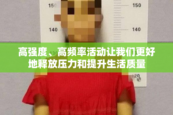 高强度、高频率活动让我们更好地释放压力和提升生活质量
