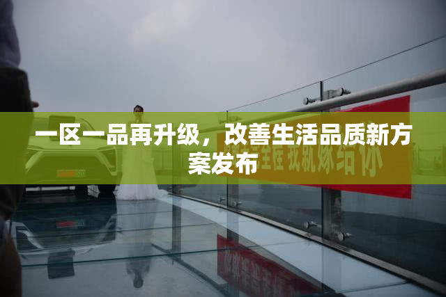 一区一品再升级，改善生活品质新方案发布