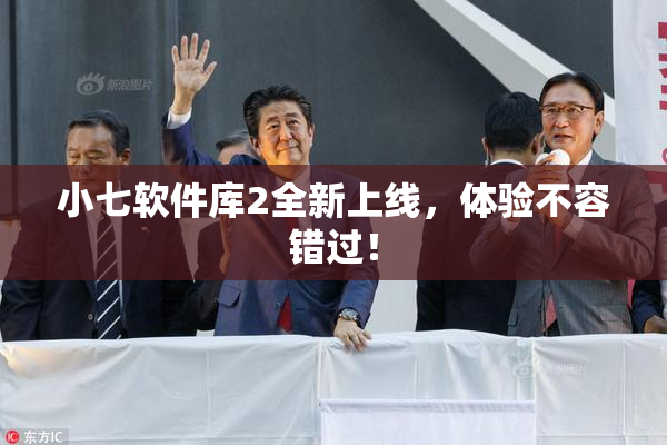 小七软件库2全新上线，体验不容错过！