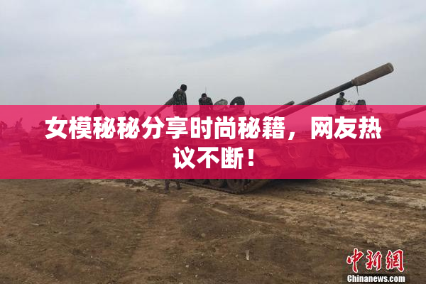 女模秘秘分享时尚秘籍，网友热议不断！