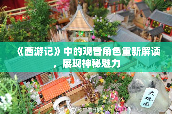《西游记》中的观音角色重新解读，展现神秘魅力