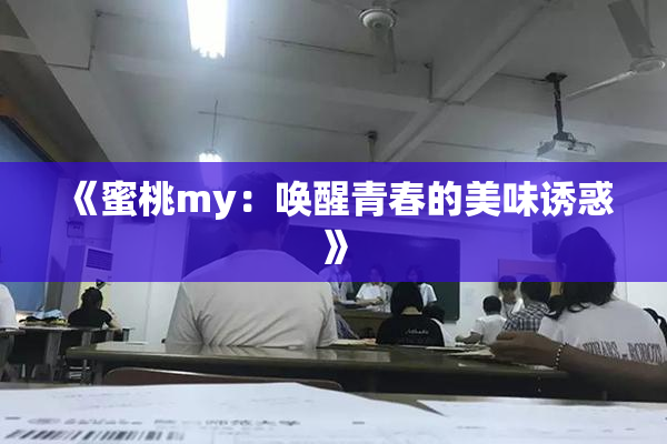 《蜜桃my：唤醒青春的美味诱惑》