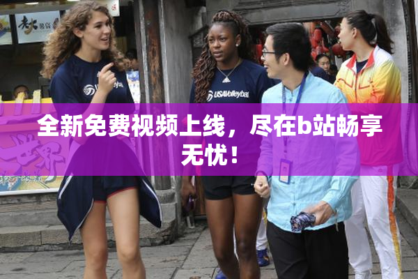 全新免费视频上线，尽在b站畅享无忧！
