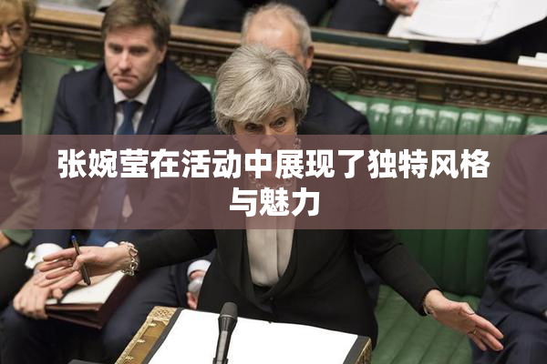 张婉莹在活动中展现了独特风格与魅力